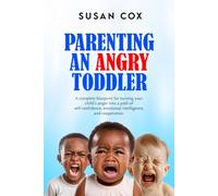 PARENTING AN ANGRY TODDLER: A complete blueprint for turning your child’s anger into a path of self-confidence, emotional intelligence, and cooperation