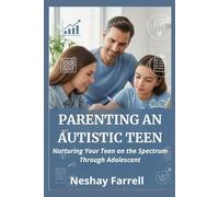 Parenting an Autistic Teen: Nurturing Your Teen on the Spectrum Through Adolescent