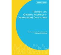 Parenting And Childrens Resilience In Disadvantaged Communities: Published On Behalf Of The Joseph Rowntree Foundation