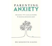 Parenting Anxiety Breaking the Cycle of Anxiety and Raising Resilient Kids - Meredith Elkins - Ebury Digital - ebook (ePub) - Livre