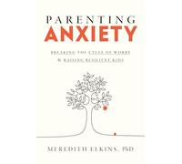 Parenting Anxiety: Breaking the Cycle of Worry and Raising Resilient Kids