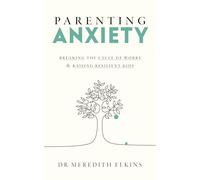 Parenting Anxiety: Breaking the Cycle of Worry and Raising Resilient Kids