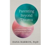 Parenting Beyond Trauma A Compassionate Guide to Breaking the Cycle - Dana Harron - W. w. norton & company - ebook (ePub) - Livre