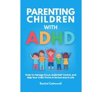 Parenting Children with ADHD: Tools to Manage Focus, Build Self Control and Help your Child Thrive in School and in Life