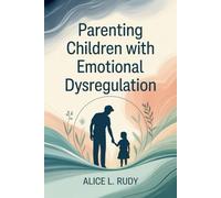 Parenting Children with Emotional Dysregulation: Effective Strategies to Calm Your Child’s Nervous System, Build Self-Regulation, and Restore Harmony in Your Home