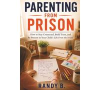 Parenting from Prison: How to Stay Connected, Build Trust, and Be Present in Your Child’s Life From the Inside