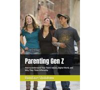 Parenting Gen Z: How to Understand Your Teen's Values, Digital World, and Why They Think Differently