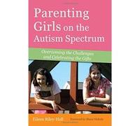 Parenting Girls on the Autism Spectrum: Overcoming the Challenges and Celebrating the Gifts Riley - Hall, Eileen (Auteur)