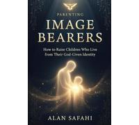Parenting Image Bearers: How to Raise Children Who Live from Their God-Given Identity