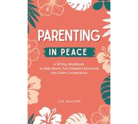 Parenting in Peace: A 30 Day Workbook to Help Moms Turn Stressful Moments into Calm Connections with their kids