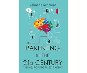 Parenting in the 21st Century: The Neuro-Informed Parent