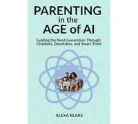 Parenting in the Age of AI: Guiding the Next Generation Through Chatbots, Deepfakes, and Smart Tools