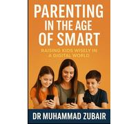 Parenting in the age of smart: Raising Kids Wisely in a Digital World