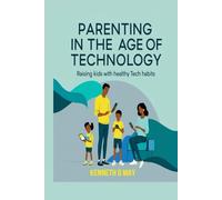 Parenting In The Age Of Technology: Raising Kids With Healthy Tech Habits