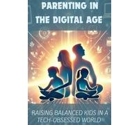 Parenting in the Digital Age: Raising Balanced Kids in a Tech-Obsessed World