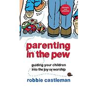 Parenting in the Pew: Guiding Your Children into the Joy of Worship
