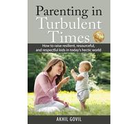 Parenting in Turbulent Times: How to Raise Resilient, Resourceful, and Respectful Kids in Today's Hectic World