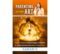 Parenting is an Art: Happy Parents Raise Happy Children, A Joyful Home is the Best Classroom