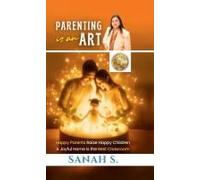 Parenting Is An Art : Happy Parents Raise Happy Children, A Joyful Home Is The Best Classroom Paperback Book By Sanah S