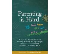 Parenting Is Hard and Then You Die: A Fun but Honest Look at Raising Kids of All Ages Right