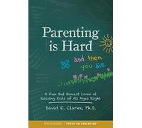 Parenting Is Hard and Then You Die: A Fun but Honest Look at Raising Kids of All Ages Right