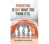 Parenting Is Not What You Think It Is.: An Experience in Parenting