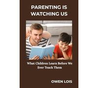 PARENTING IS WATCHING US: What Children Learn Before We Ever Teach Them