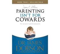 Parenting Isnt for Cowards by Dr James Dobson James C. Dobson (Auteur)