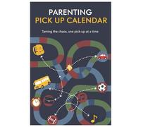Parenting Pick - Up Calendar. Taming the chaos, one pick - up at a time.: The ultimate guide to not forgetting your child. Daily schedules made simple.