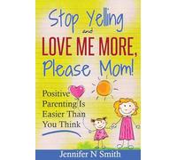 Parenting: Positive Parenting - Stop Yelling And Love Me More, Please Mom. Positive Parenting Is Easier Than You Think
