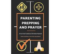 Parenting, Prepping, And Prayer: A Survival Guide For Christian Parents (Christian Survival Preparedness Book Series)