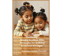 PARENTING : RAISING RESILIENT KIDS: STRATEGIES FOR BUILDING EMOTIONAL STRENGTH