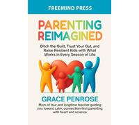 Parenting Reimagined: Ditch the Guilt, Trust Your Gut, and Raise Resilient Kids with What Works in Every Season of Life