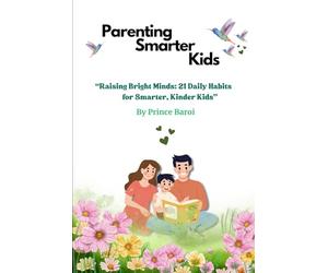 Parenting Smarter Kids: Raising Bright Minds: 21 Daily Habits for Smarter, Kinder Kids