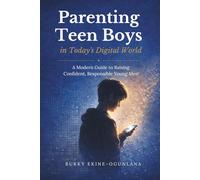 Parenting Teen Boys in Today’s Digital World: A Modern Guide to Raising Confident, Responsible Young Men