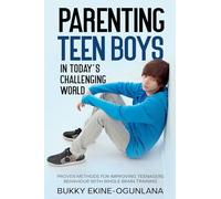 Parenting Teen Boys in Today's Challenging World: Proven Methods for Improving Teenagers Behaviour with Whole Brain Training