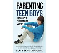 Parenting Teen Boys In Todays Challenging World: Proven Methods For Improving Teenagers Behaviour With Whole Brain Training
