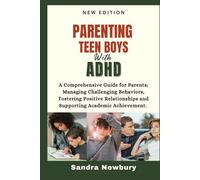 Parenting Teen Boys with ADHD: A Comprehensive Guide for Parents Managing Challenging Behaviors, Fostering Positive Relationships and Supporting Academic Achievement