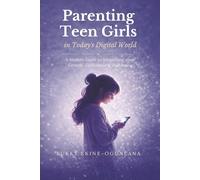 Parenting Teen Girls in Today’s Digital World: A Practical Guide to Supporting Their Growth, Confidence, and Well-being