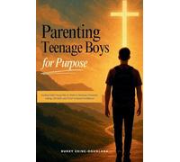Parenting Teenage Boys for Purpose: Guiding Godly Young Boys to Walk in Charisma, Character, Calling, Life Skills, and Christ-Centered Confidence