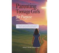 Parenting Teenage Girls for Purpose: Guiding Godly Young Girls to Walk in Charisma, Character, Calling, Life Skills, and Christ-Centered Confidence
