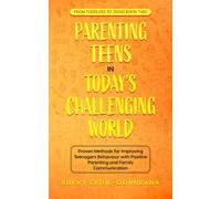 Parenting Teens In Today's Challenging World : Proven Methods For Improving Teenagers Behaviour With Positive Parenting And Family Communication