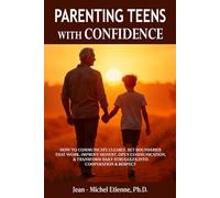 Parenting Teens with Confidence: How to Communicate Clearly, Set Boundaries That Work, Improve Honest, Open Communication, & Transform Daily Struggles into Cooperation & Respect