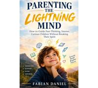 PARENTING THE LIGHTNING MIND: How to Guide Fast-Thinking, Intense, Curious Children Without Breaking Their Spirit