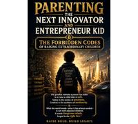 Parenting the Next Innovator and Entrepreneur Kid;: The Forbidden Codes of Raising Extraordinary Children