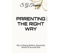 PARENTING THE RIGHT WAY: Keys to Raising Obedient, Emotionally Healthy & Successful Kids