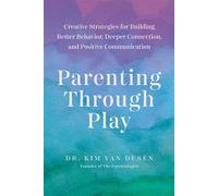 Parenting through Play Creative Strategies for Building Better Behavior, Deeper Connection, and Positive Communication - Kim Van Dusen PsyD - Countryman Press - ebook (ePub) - Livre