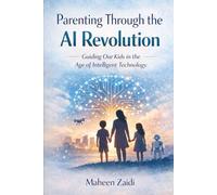 Parenting Through the AI Revolution: A Calm Guide to Raising Kids in an AI-Driven World