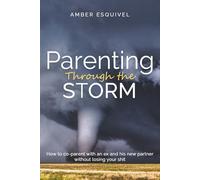 Parenting Through the Storm: How to Co-Parent With an Ex and His New Partner Without Losing Your Shit