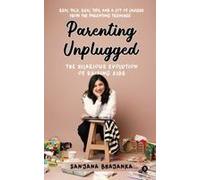 Parenting Unplugged: The Hilarious Evolution Of Raising Kids : Real Talk, Real Tips, And A Lot Of Laughs From The Parenting Trenches Paperback Book By Sanjana Bhajanka